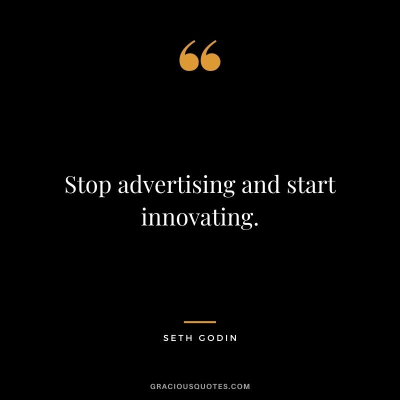 Stop advertising and start innovating.