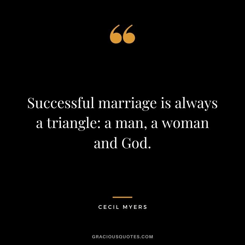 Successful marriage is always a triangle a man, a woman and God. - Cecil Myers