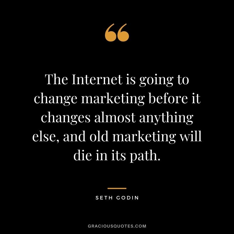 The Internet is going to change marketing before it changes almost anything else, and old marketing will die in its path.