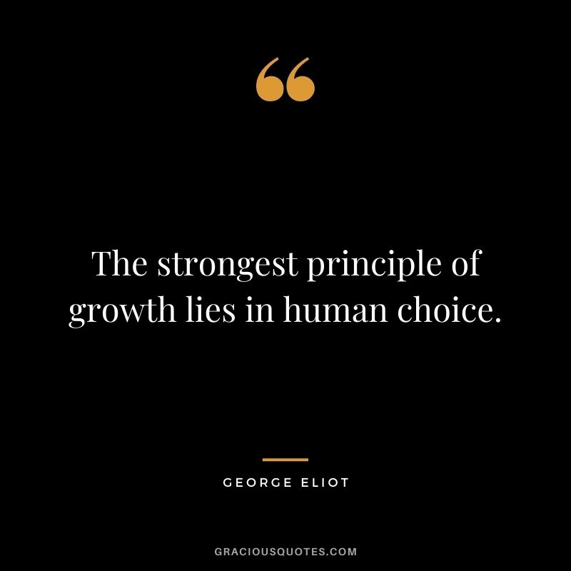 The strongest principle of growth lies in human choice.