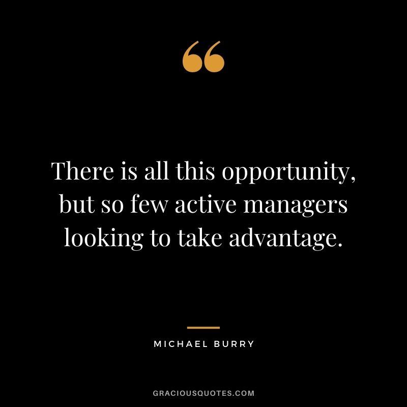 There is all this opportunity, but so few active managers looking to take advantage.