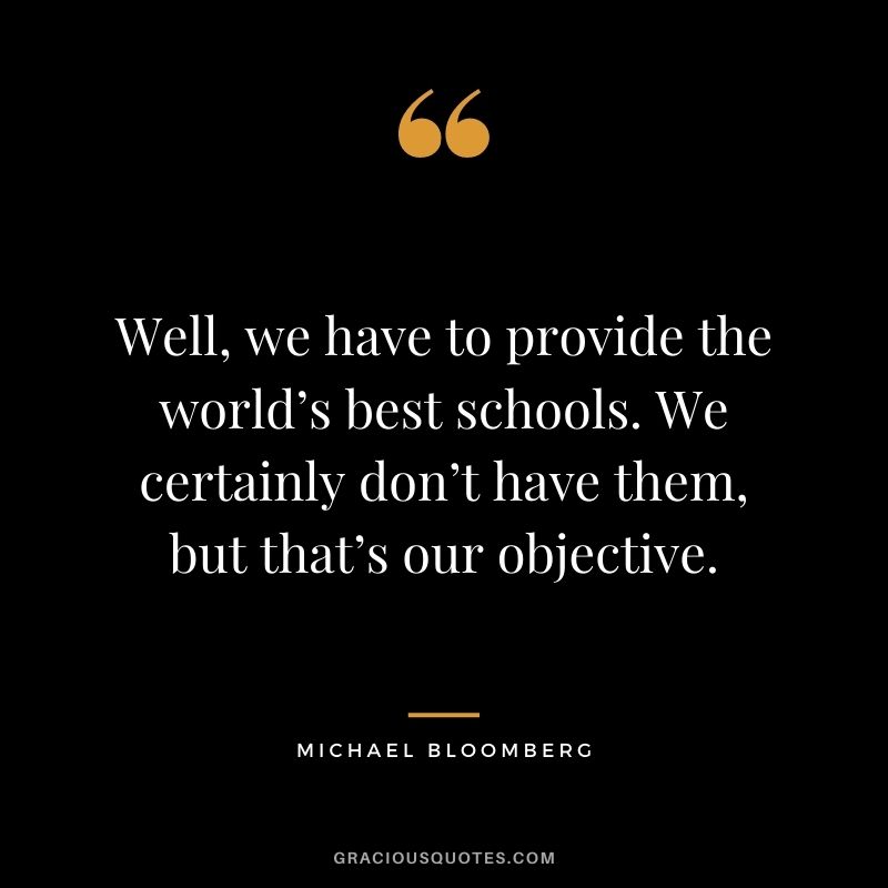 Well, we have to provide the world’s best schools. We certainly don’t have them, but that’s our objective.