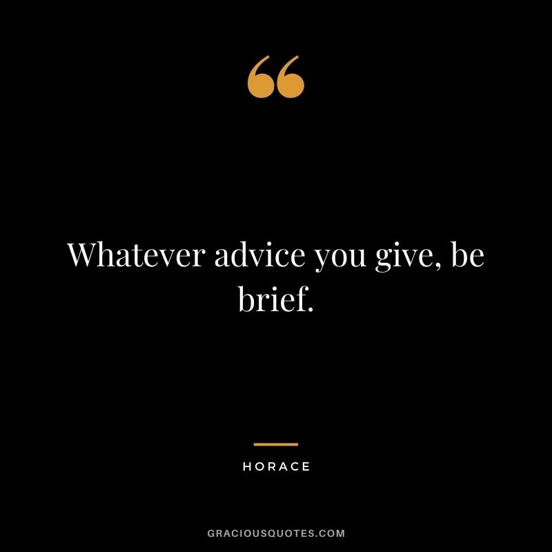Whatever advice you give, be brief.