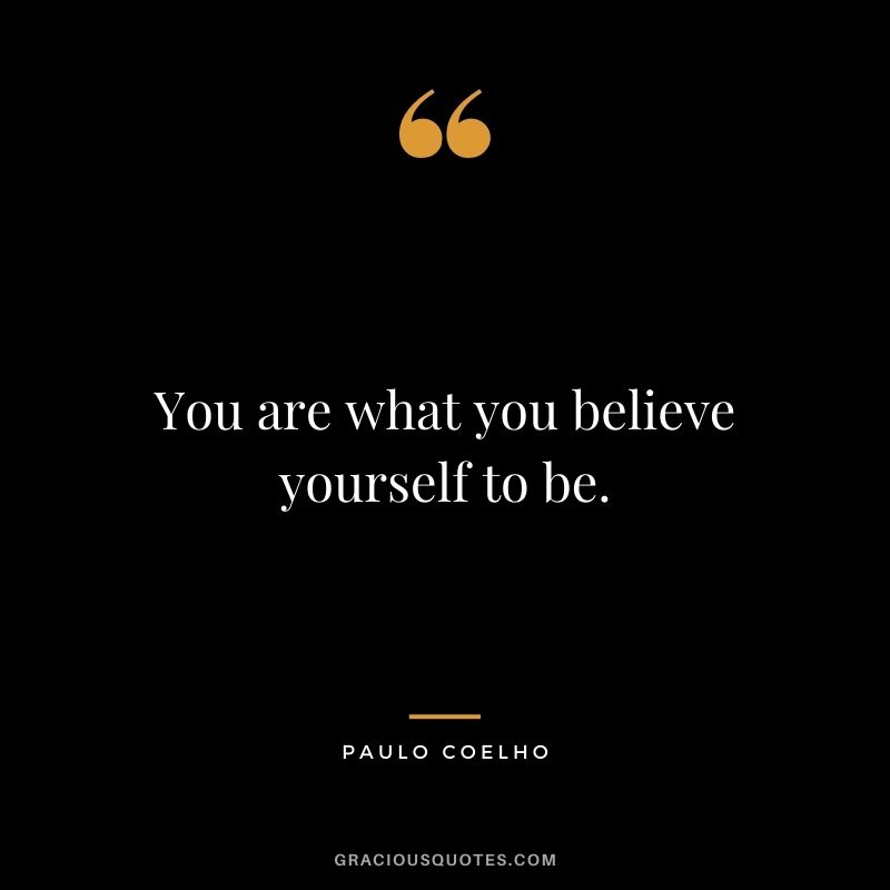 You are what you believe yourself to be. - Paulo Coelho