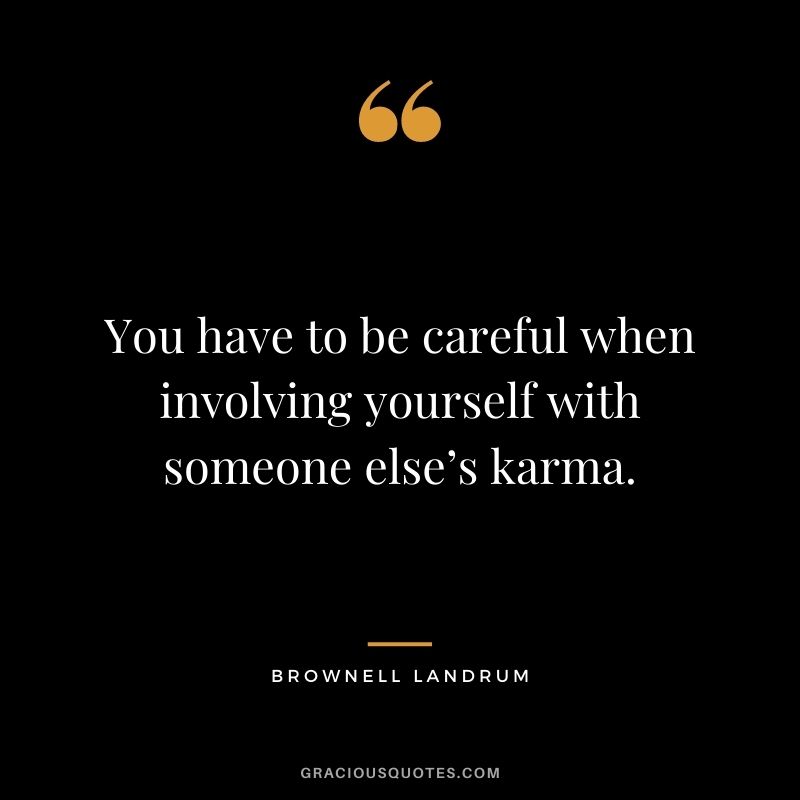 You have to be careful when involving yourself with someone else’s karma. - Brownell Landrum