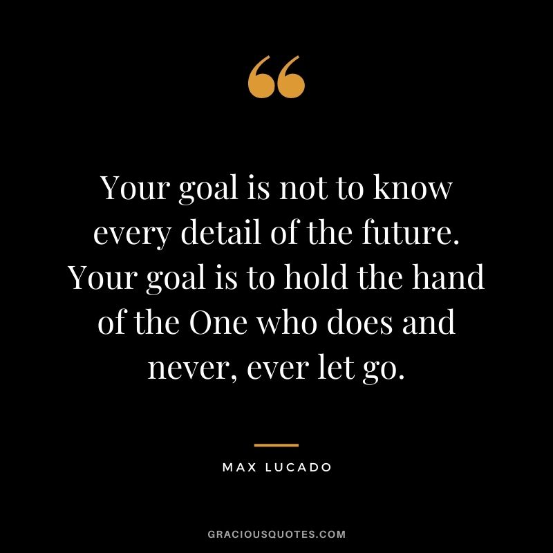 Your goal is not to know every detail of the future. Your goal is to hold the hand of the One who does and never, ever let go.