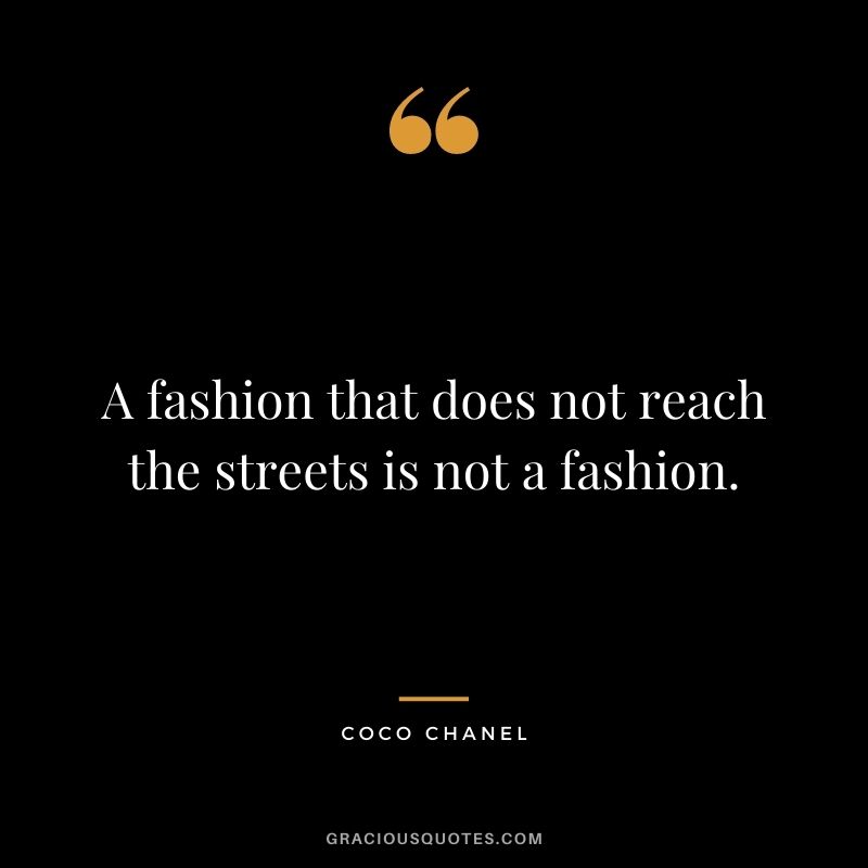 A fashion that does not reach the streets is not a fashion.