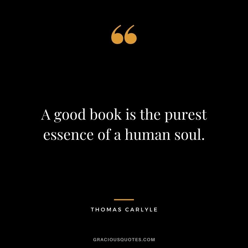 A good book is the purest essence of a human soul.