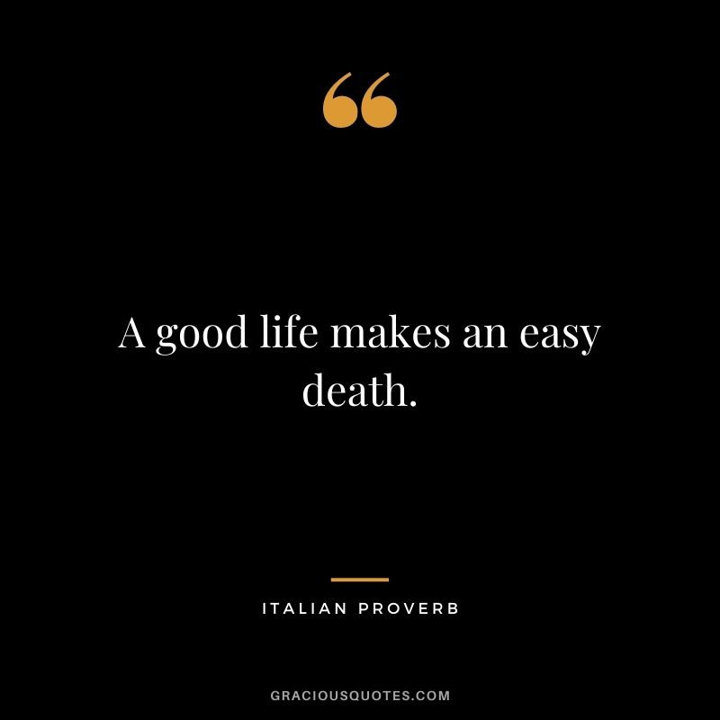 A good life makes an easy death.