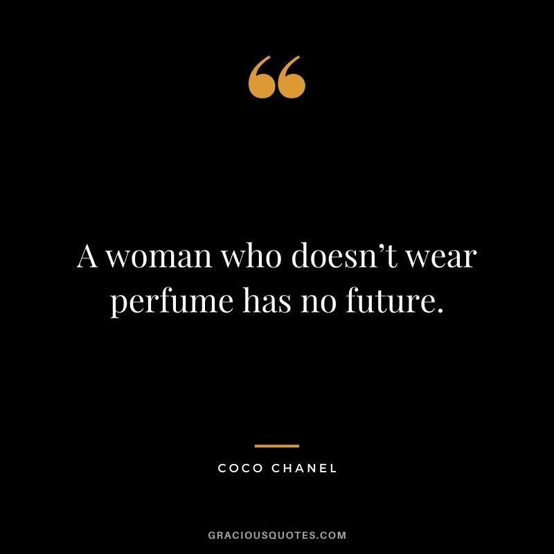 A woman who doesn’t wear perfume has no future.