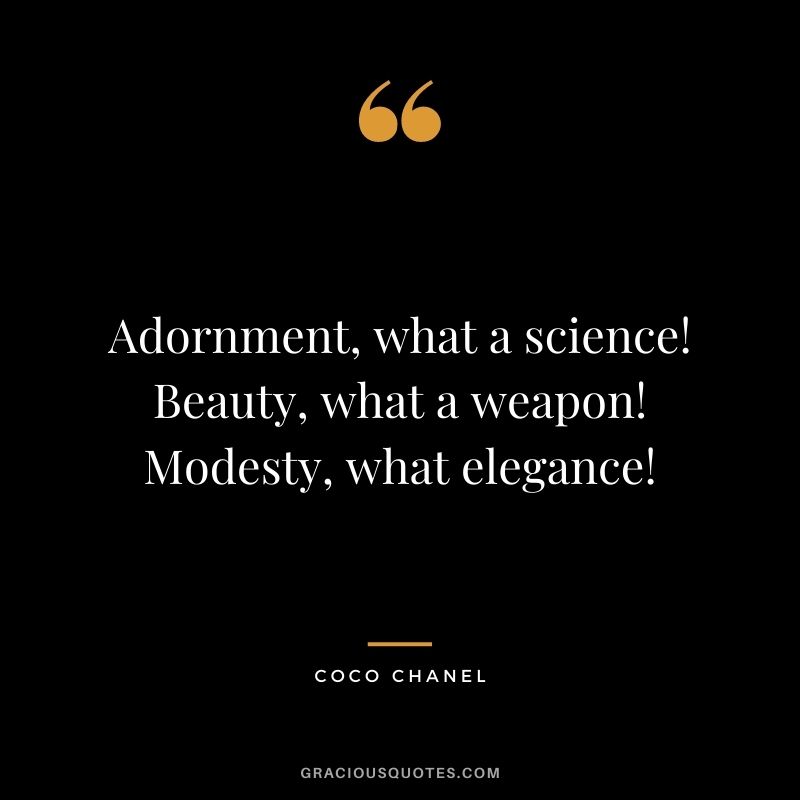 Adornment, what a science! Beauty, what a weapon! Modesty, what elegance!