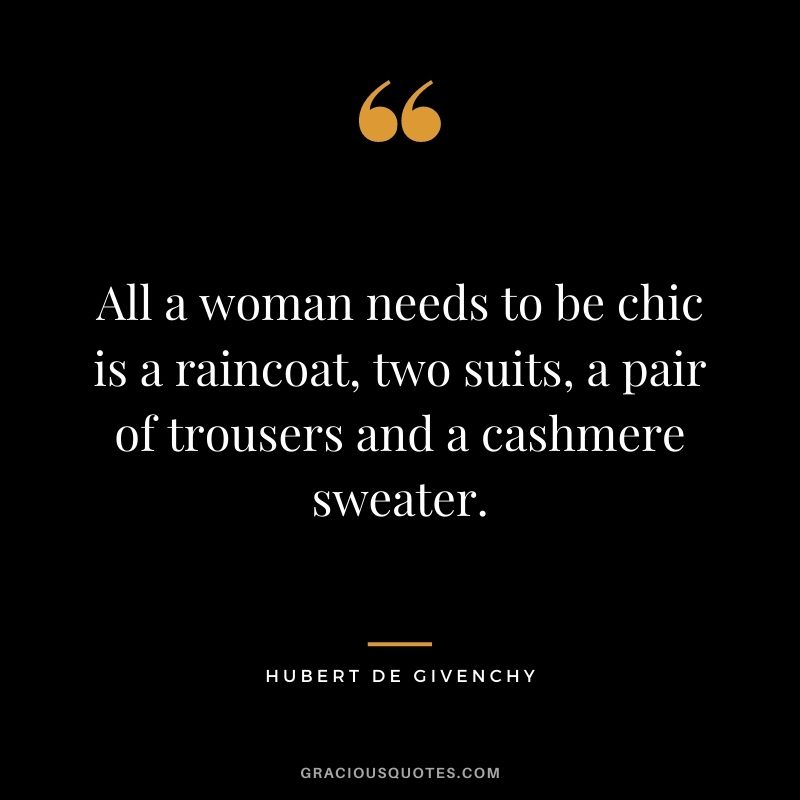 All a woman needs to be chic is a raincoat, two suits, a pair of trousers and a cashmere sweater.