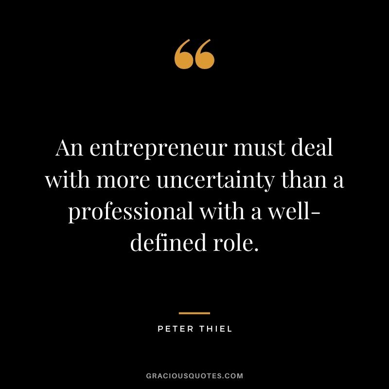 An entrepreneur must deal with more uncertainty than a professional with a well-defined role.
