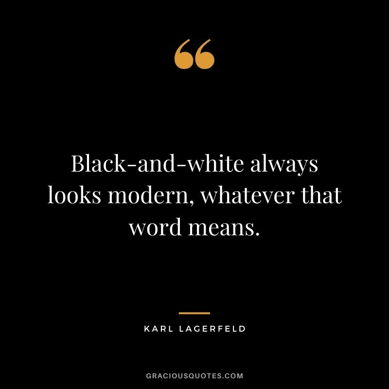 Black-and-white always looks modern, whatever that word means.