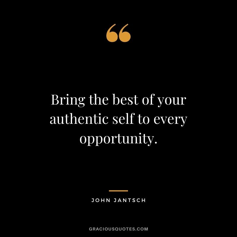 Bring the best of your authentic self to every opportunity. — John Jantsch