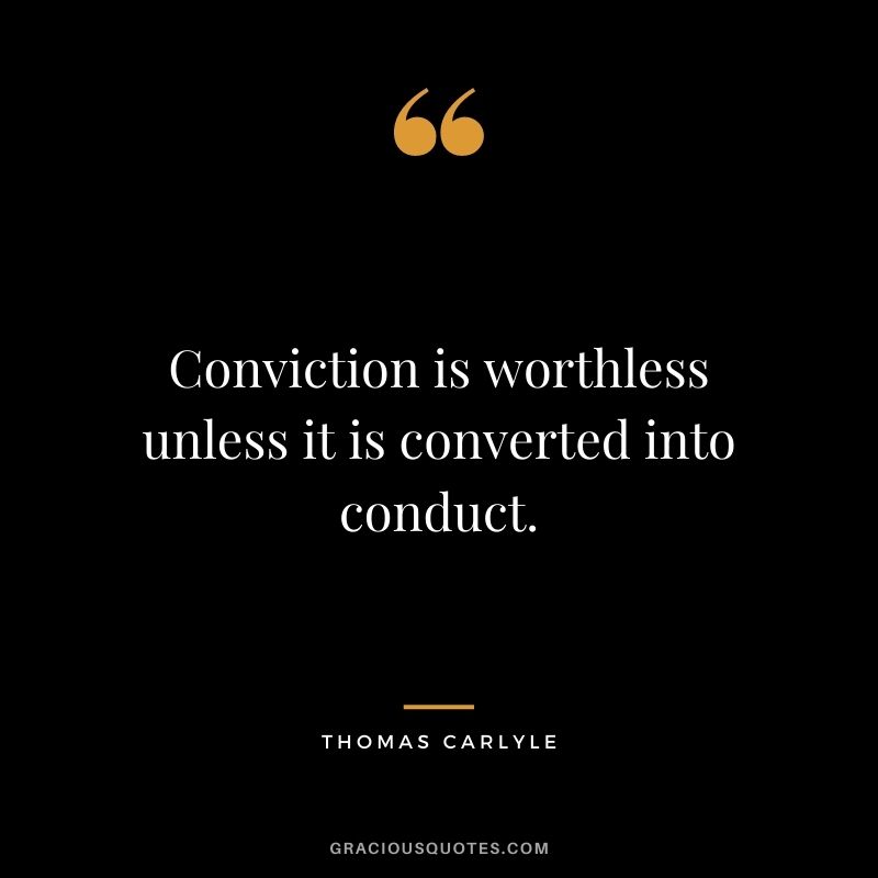 Conviction is worthless unless it is converted into conduct.