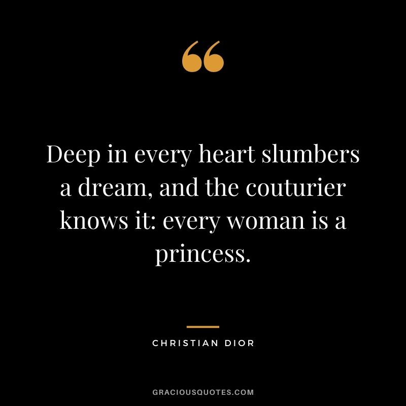 Deep in every heart slumbers a dream, and the couturier knows it every woman is a princess.