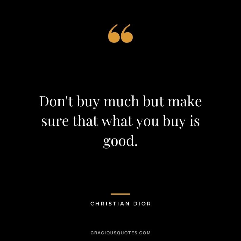 Don't buy much but make sure that what you buy is good.