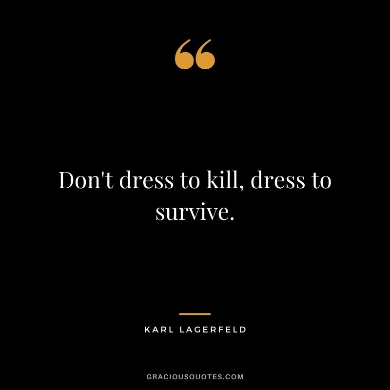 Don't dress to kill, dress to survive.