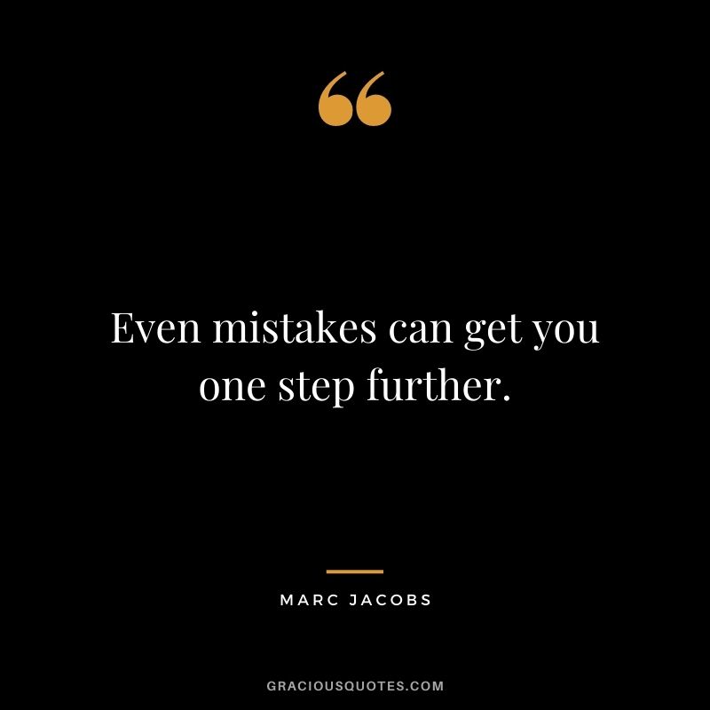 Even mistakes can get you one step further.