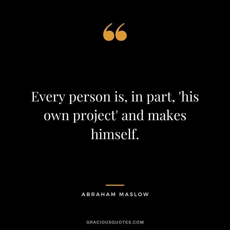 Every person is, in part, 'his own project' and makes himself.