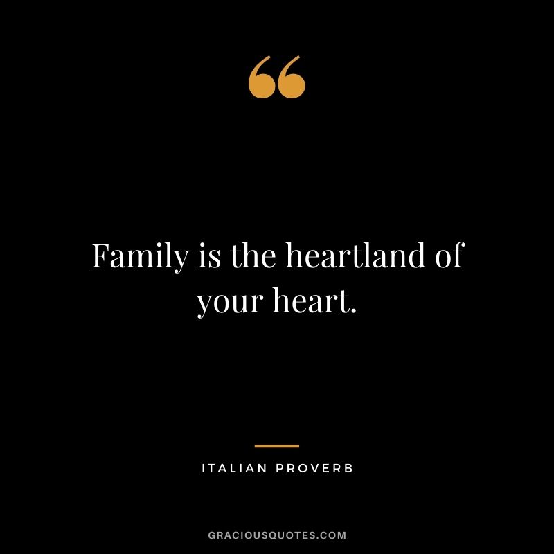 Family is the heartland of your heart.