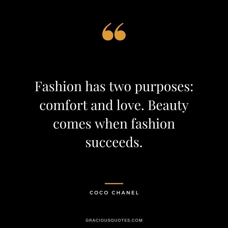 Fashion has two purposes comfort and love. Beauty comes when fashion succeeds.