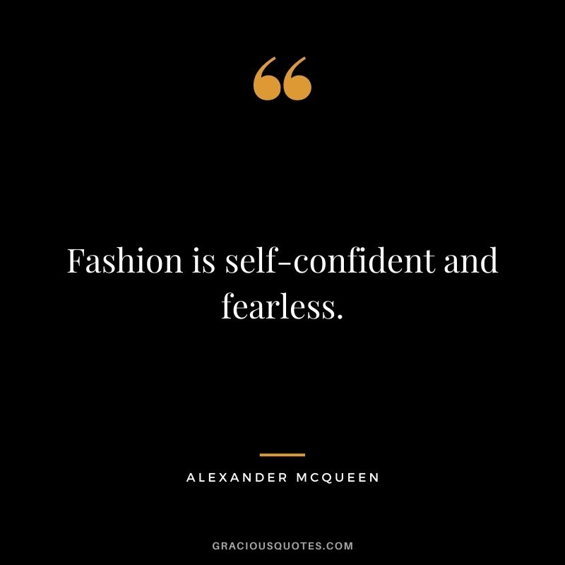Fashion is self-confident and fearless.