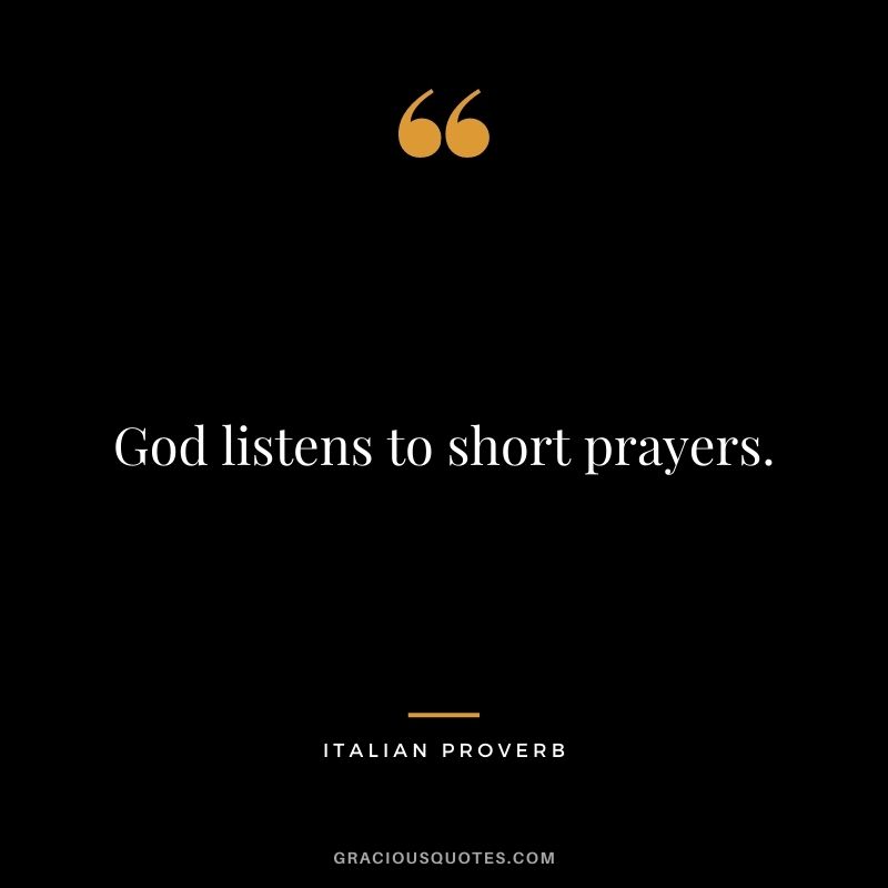 God listens to short prayers.