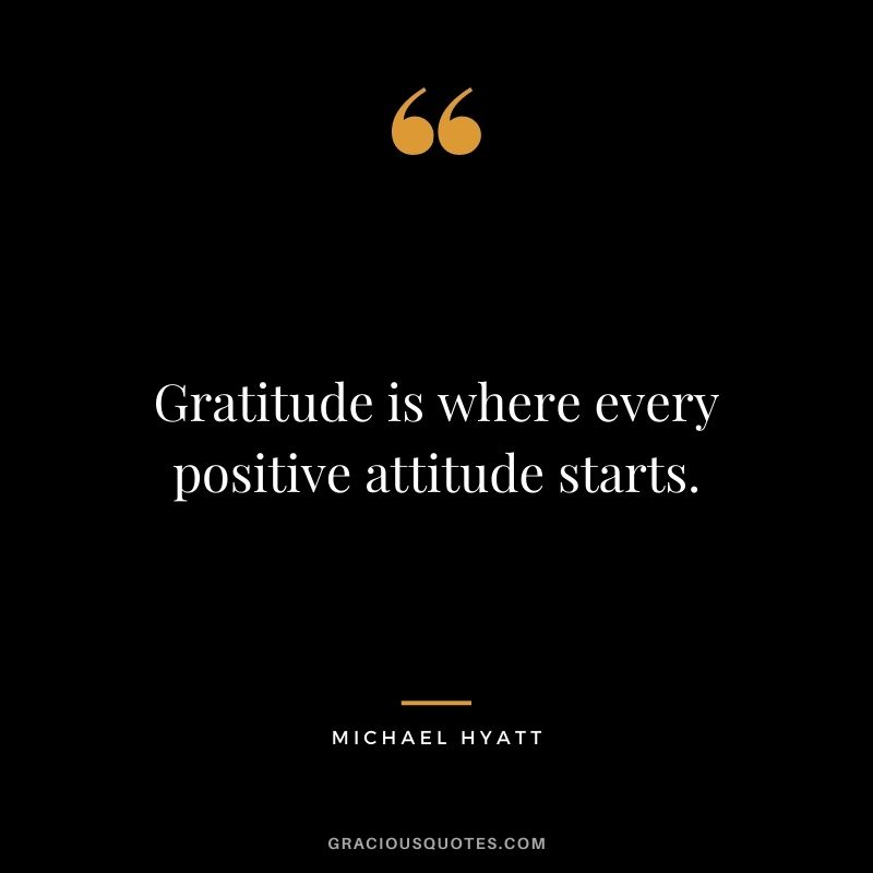 Gratitude is where every positive attitude starts.