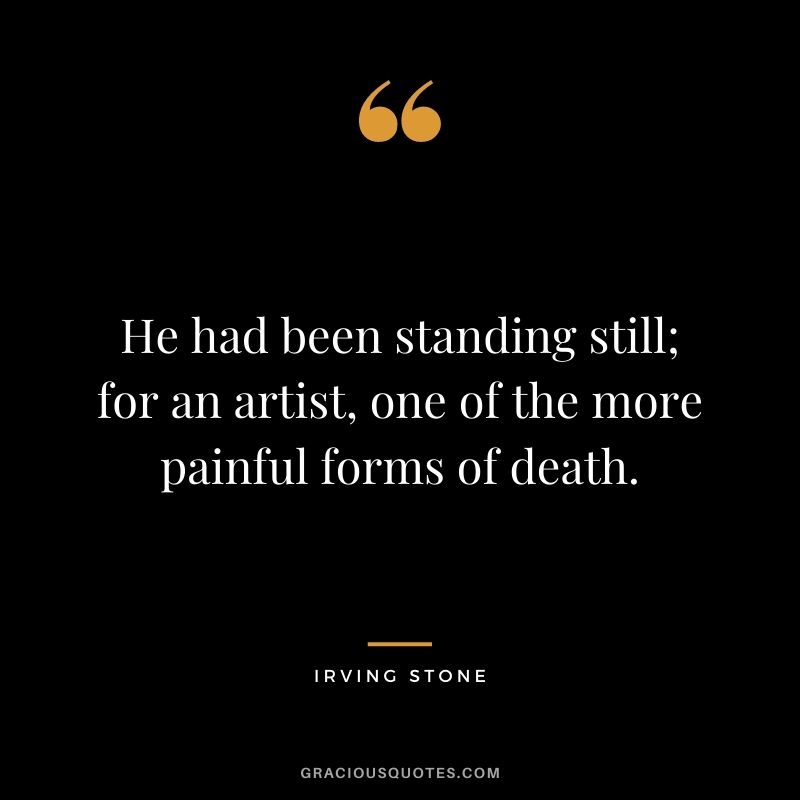 He had been standing still; for an artist, one of the more painful forms of death.