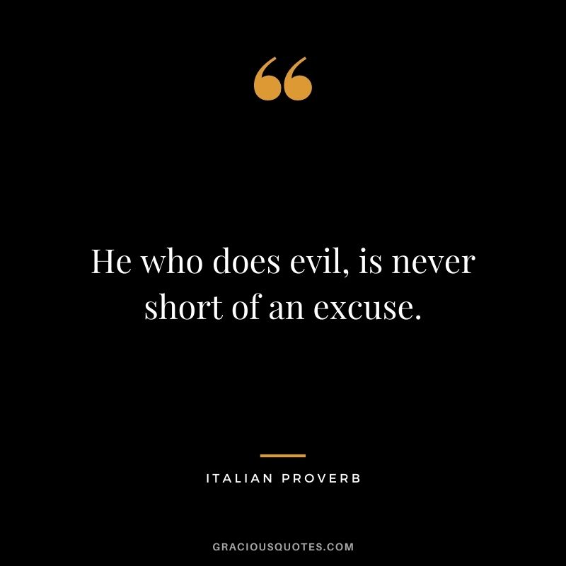 He who does evil, is never short of an excuse.