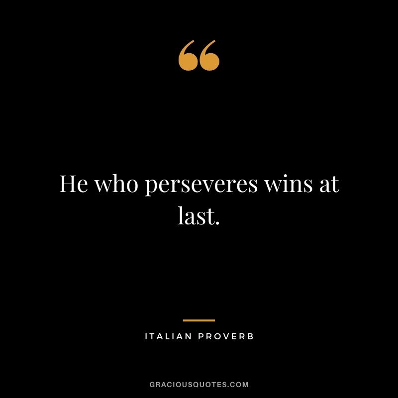 He who perseveres wins at last.