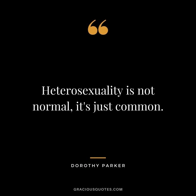 Heterosexuality is not normal, it's just common.