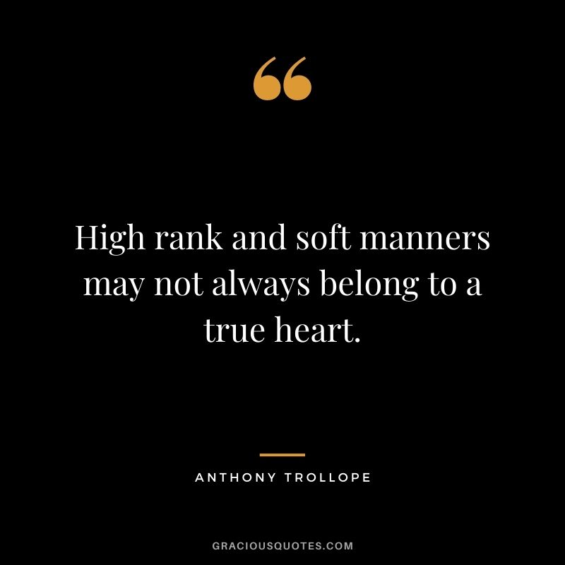 High rank and soft manners may not always belong to a true heart.
