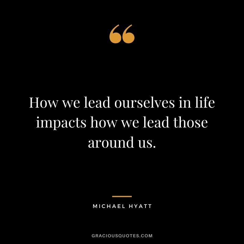 How we lead ourselves in life impacts how we lead those around us.