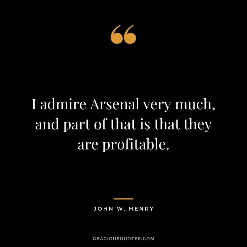 I admire Arsenal very much, and part of that is that they are profitable.