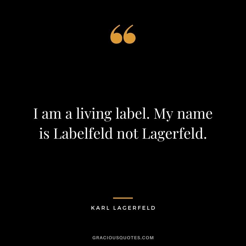 I am a living label. My name is Labelfeld not Lagerfeld.