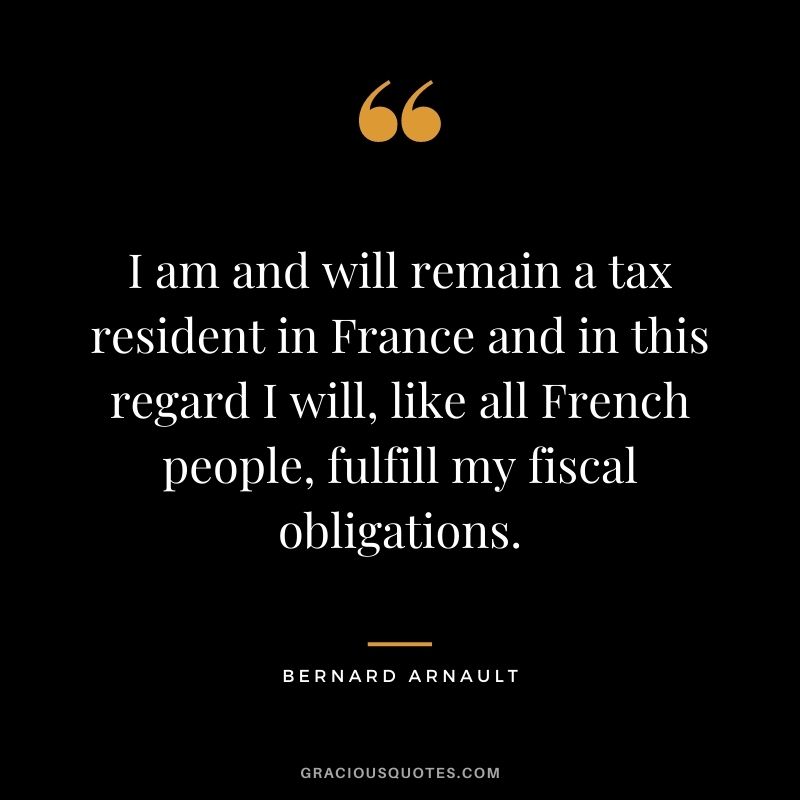 I am and will remain a tax resident in France and in this regard I will, like all French people, fulfill my fiscal obligations.
