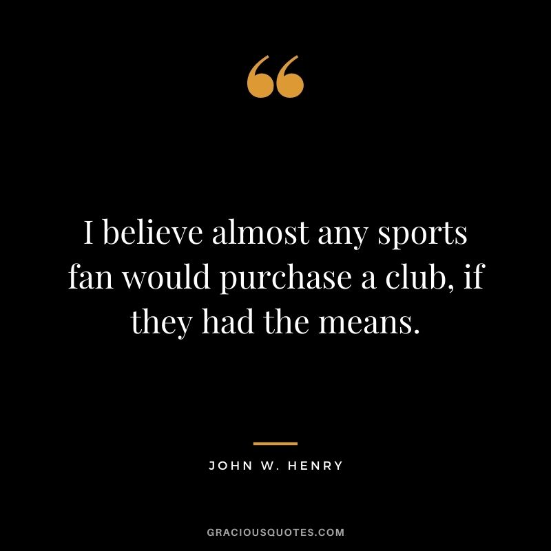 I believe almost any sports fan would purchase a club, if they had the means.