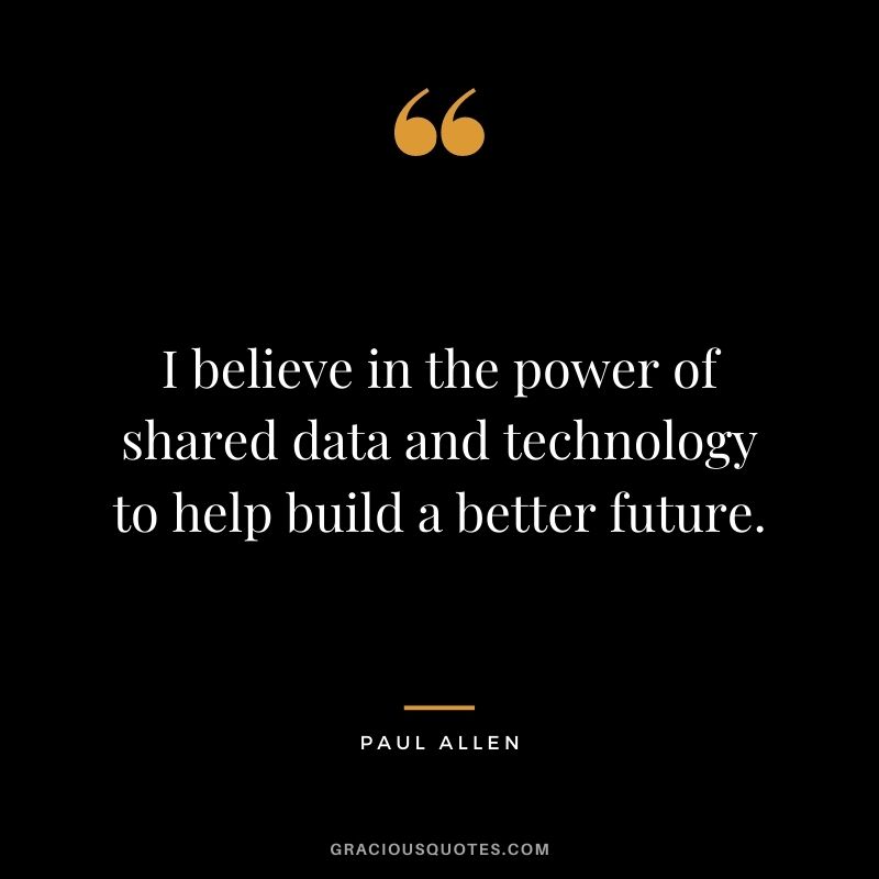 I believe in the power of shared data and technology to help build a better future.