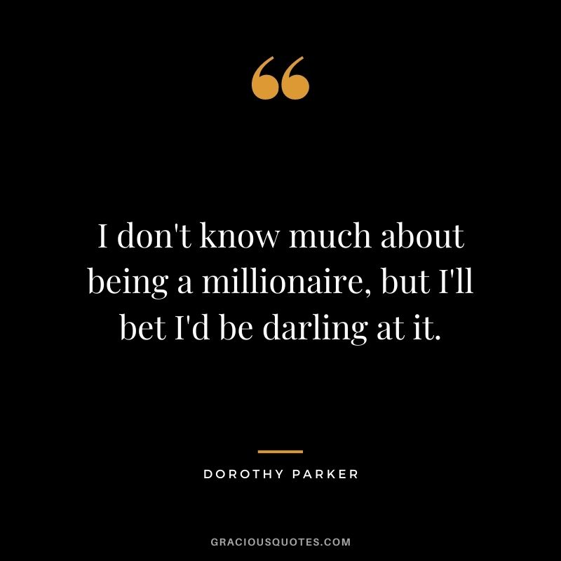 I don't know much about being a millionaire, but I'll bet I'd be darling at it.