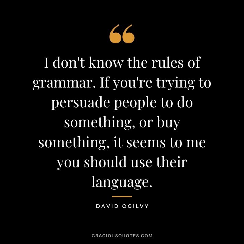 I don't know the rules of grammar. If you're trying to persuade people to do something, or buy something, it seems to me you should use their language.