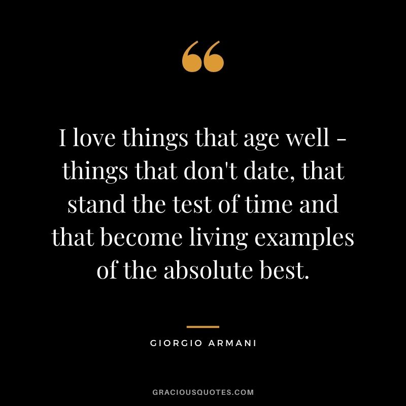 I love things that age well - things that don't date, that stand the test of time and that become living examples of the absolute best.