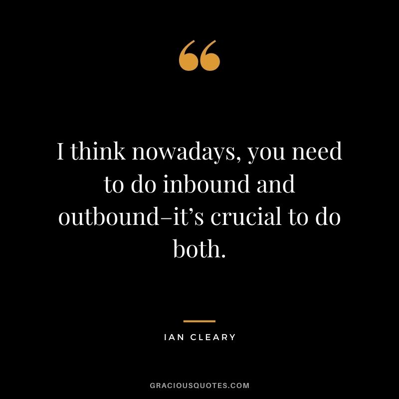 I think nowadays, you need to do inbound and outbound–it’s crucial to do both. - Ian Cleary