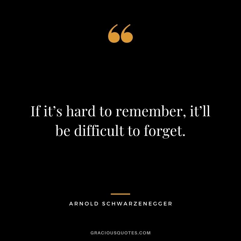 If it’s hard to remember, it’ll be difficult to forget.