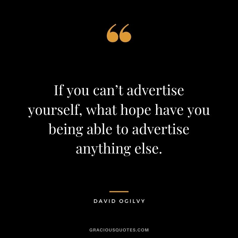 If you can’t advertise yourself, what hope have you being able to advertise anything else.