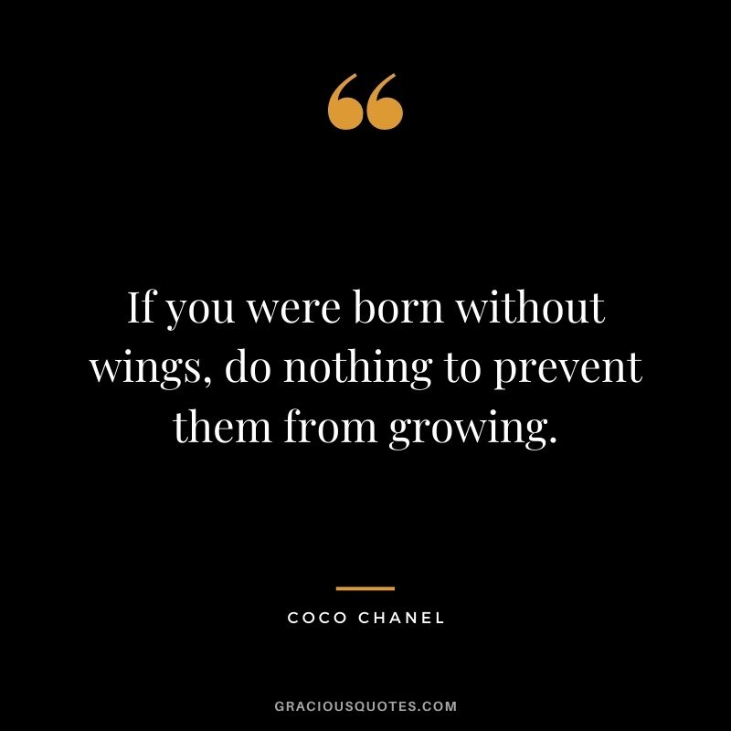 If you were born without wings, do nothing to prevent them from growing.