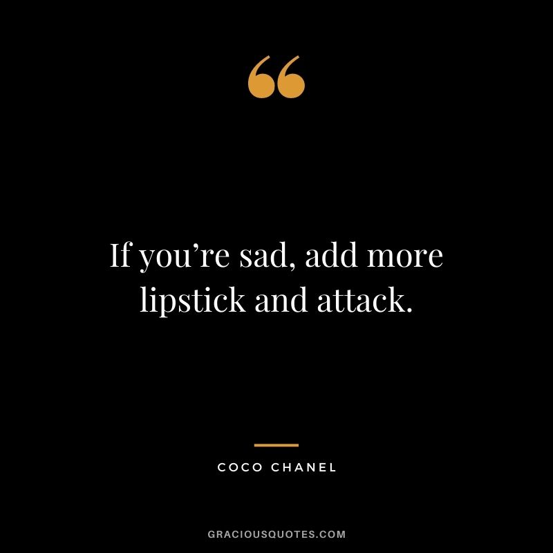 If you’re sad, add more lipstick and attack.