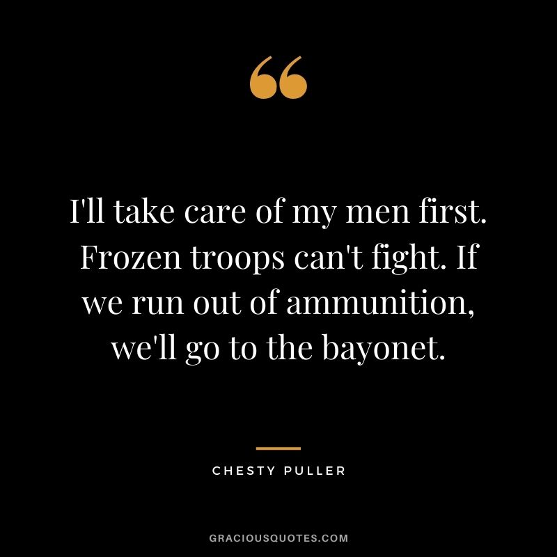 I'll take care of my men first. Frozen troops can't fight. If we run out of ammunition, we'll go to the bayonet.